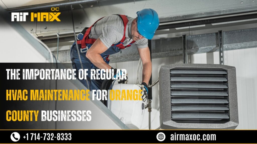 The Importance of Regular HVAC Maintenance for Orange County Businesses