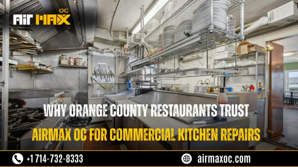 Why Orange County Restaurants Trust AirMax OC for Commercial Kitchen Repairs
